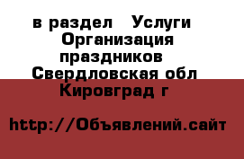  в раздел : Услуги » Организация праздников . Свердловская обл.,Кировград г.